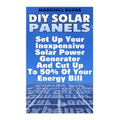 DIY Solar Panels: Set Up Your Inexpensive Solar Power Generator And Cut Up To 50% Of Your Energy Bill: (Energy Independence, Lower Bills