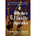 Silence Finally Speaks: Discovering My Mother's Secret Past as a Holocaust Survivor