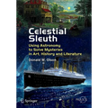 Celestial Sleuth: Using Astronomy to Solve Mysteries in Art, History and Literature