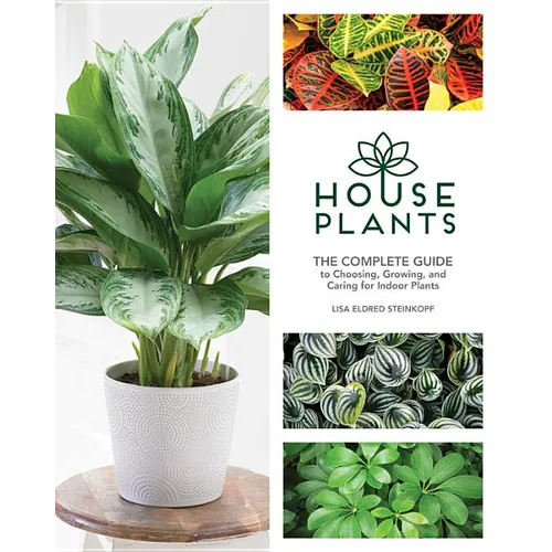 Houseplants: The Complete Guide to Choosing, Growing, and Caring for Indoor Plants
