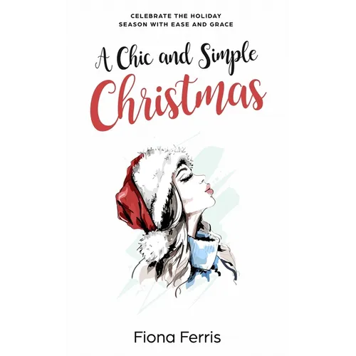 A Chic and Simple Christmas: Celebrate the holiday season with ease and grace