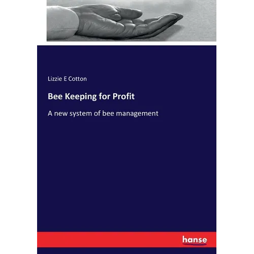 Bee Keeping for Profit: A new system of bee management