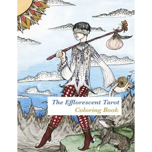 The Efflorescent Tarot Coloring Book: An adult coloring book featuring original artwork of the 78 Tarot Cards