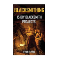 Blacksmithing: 15 DIY Blacksmith Projects