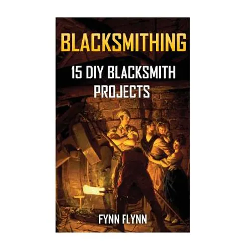 Blacksmithing: 15 DIY Blacksmith Projects