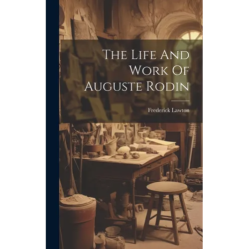 The Life And Work Of Auguste Rodin