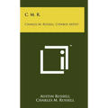 C. M. R.: Charles M. Russell, Cowboy Artist