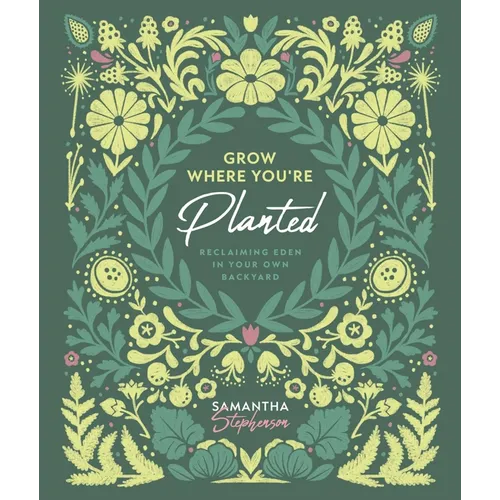 Grow Where You're Planted: Reclaiming Eden in Your Own Backyard
