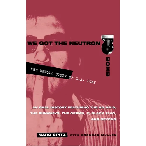We Got the Neutron Bomb: The Untold Story of L.A. Punk