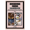 Incense Making Handbook: Step-by-Step Recipes and Techniques for Crafting Natural, Aromatherapy and Herbal Incense at Home for Beginners and Experts