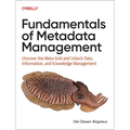 Fundamentals of Metadata Management: Uncover the Meta Grid and Unlock It, Data, Information, and Knowledge Management