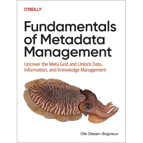 Fundamentals of Metadata Management: Uncover the Meta Grid and Unlock It, Data, Information, and Knowledge Management