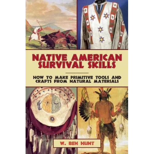 Native American Survival Skills: How to Make Primitive Tools and Crafts from Natural Materials