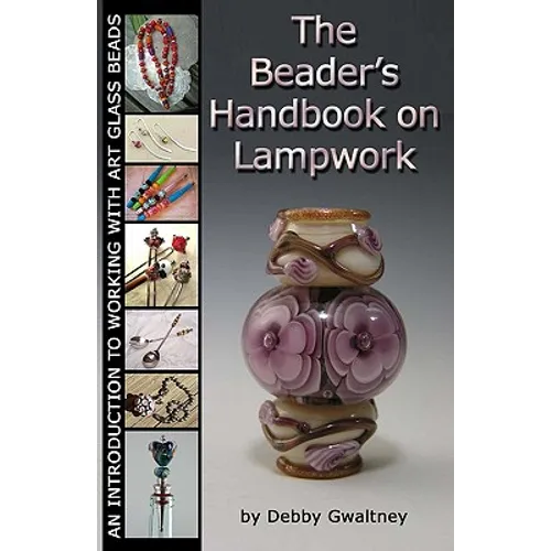 The Beader's Handbook On Lampwork: An Introduction To Working With Art Glass Beads