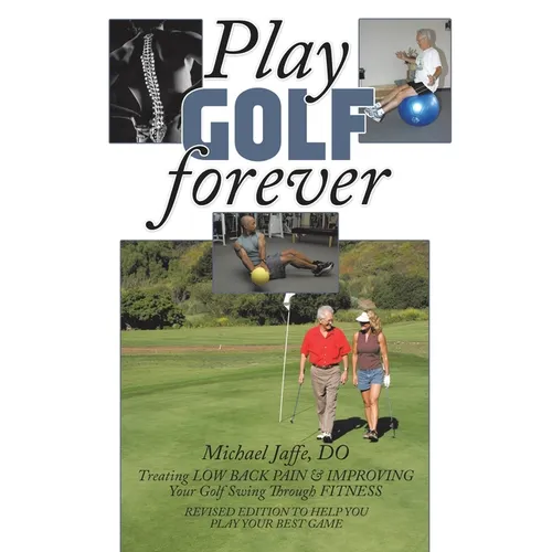 Play Golf Forever: Treating LOW BACK PAIN & IMPROVING Your Golf Swing Through FITNESS