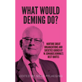 What would Deming do?: Nurture great organizations and societies guided by W. Edwards Deming's best quotes