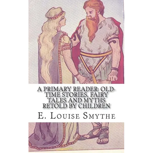 A Primary Reader: Old-time Stories, Fairy Tales and Myths Retold by Children