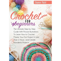 Crochet For Beginners: The Ultimate Step by Step Guide With Picture illustrations To Learn How to Crochet. Master Your First Project In Less Than 2 Ho