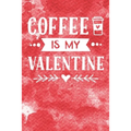 Coffee Is My Valentine