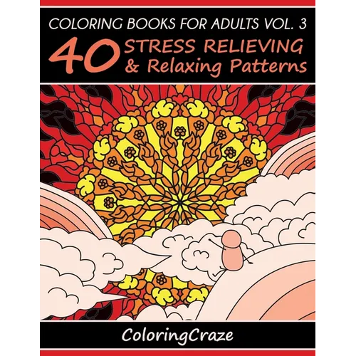 Coloring Books For Adults Volume 3: 40 Stress Relieving And Relaxing Patterns