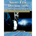 Short Film Distribution: Film Festivals, the Internet, and Self-Promotion [With DVD]