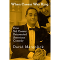 When Caesar Was King: How Sid Caesar Reinvented American Comedy