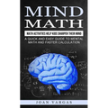 Mind Math: Math Activities Help Kids Sharpen Their Mind (A Quick and Easy Guide to Mental Math and Faster Calculation)