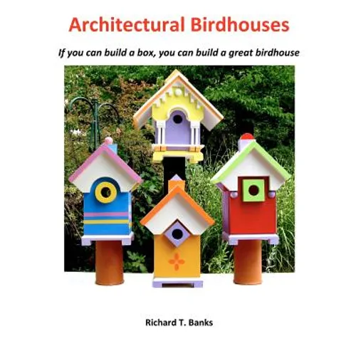 Architectural Birdhouses: If you can build a box, you can build a great birdhouse