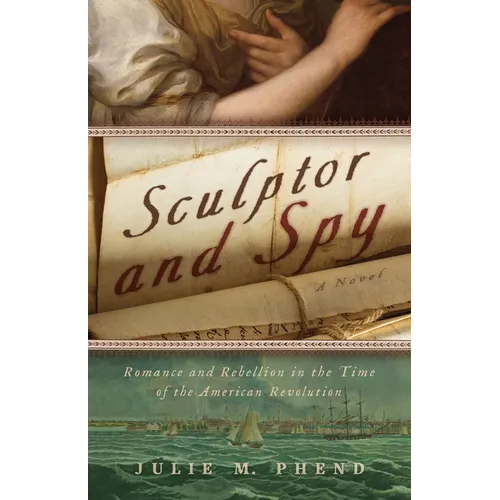 Sculptor and Spy: Romance and Rebellion in the Time of the American Revolution