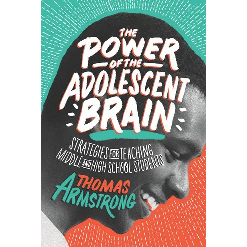 The Power of the Adolescent Brain: Strategies for Teaching Middle and High School Students