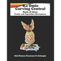 Fruit and Vegetables Showpieces: Ka Omie Carving Central Book of Ideas