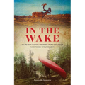 In the Wake: An 80 Day Canoe Odyssey Into Canada's Northern Wilderness