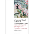 Urban and Visual Culture in Contemporary Iran: Non-Visibility and the Politics of Everyday Presence