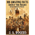 100 Amazing Facts About the Negro with Complete Proof: A Short Cut to The World History of The Negro