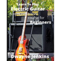 Learn To Play Electric Guitar: A Comprehensive Course For Beginners