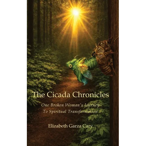 The Cicada Chronicles: One Broken Woman's Journey To Spiritual Transformation