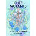 Cute Mutants Vol 5: Galaxy Brain