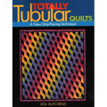 Totally Tubular Quilts: A New Strip-Piecing Technique