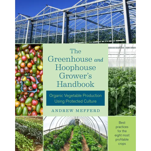 The Greenhouse and Hoophouse Grower's Handbook: Organic Vegetable Production Using Protected Culture