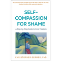 Self-Compassion for Shame: A Step-By-Step Guide to Inner Freedom