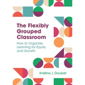 The Flexibly Grouped Classroom: How to Organize Learning for Equity and Growth