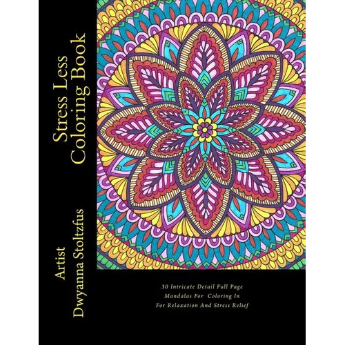 Stress Less Coloring Book: 30 Intricate Detail Full Page Mandalas For Coloring In For Relaxation And Stress Relief