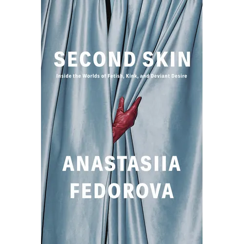 Second Skin: Inside the Worlds of Fetish, Kink, and Deviant Desire