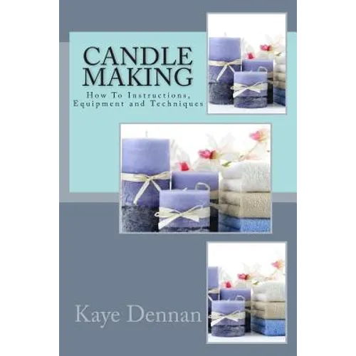 Candle Making: How To Instructions, Equipment and Techniques