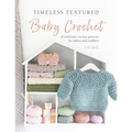 Timeless Textured Baby Crochet: 20 Heirloom Crochet Patterns for Babies and Toddlers