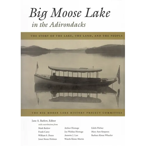 Big Moose Lake in the Adirondacks: The Story of the Lake, the Land, and the People