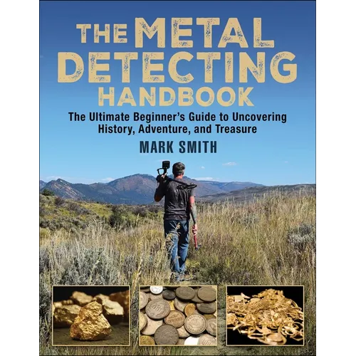 The Metal Detecting Handbook: The Ultimate Beginner's Guide to Uncovering History, Adventure, and Treasure
