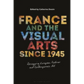 France and the Visual Arts Since 1945: Remapping European Postwar and Contemporary Art