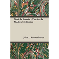 Made In America - The Arts In Modern Civilization