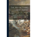 The Art of Tying the Cravat: Demonstrated in Sixteen Lessons, Including Thirty-Two Different Styles, Forming a Pocket Manual ... Preceded by a Hist